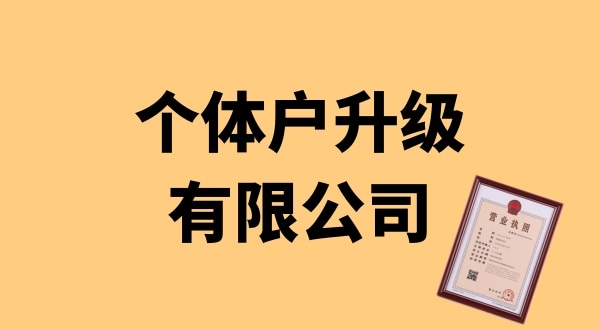 個體戶升級公司怎么辦理？個體戶可以升級為公司嗎