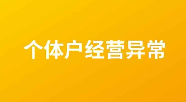 個(gè)體戶也會(huì)出現(xiàn)工商稅務(wù)異常嗎？個(gè)體戶如何移出經(jīng)營異常名錄？