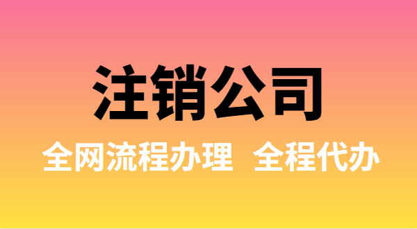 注銷公司可以全網流程辦理嗎？注銷公司如何在網上注銷