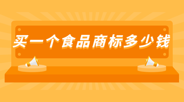 申請一個食品商標多少錢(買個食品類商標多少錢)