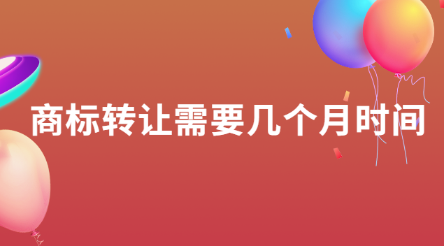 商標(biāo)轉(zhuǎn)讓需要多少天(商標(biāo)轉(zhuǎn)讓一般需要多長時間)