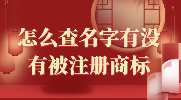 怎么查名字有沒有被注冊商標(biāo)(如何查名字有沒有被注冊商標(biāo))