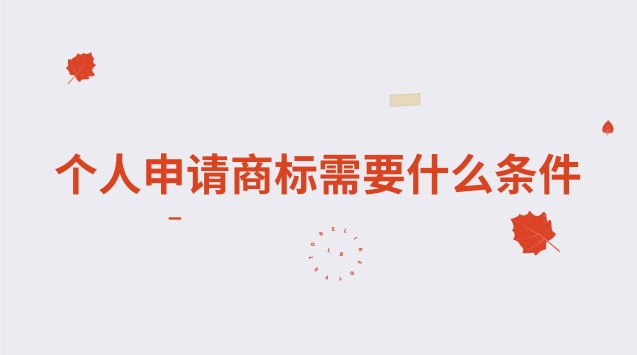 商標(biāo)申請(qǐng)條件(個(gè)人注冊(cè)商標(biāo)需要什么條件呢)