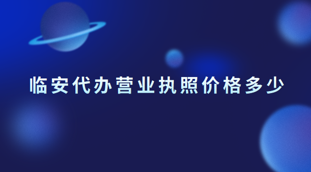 臨安執(zhí)照注冊(cè)代辦一般多少錢(qián)(臨安個(gè)體營(yíng)業(yè)執(zhí)照注冊(cè)代辦)