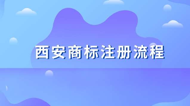 西安商標(biāo)注冊流程及費(fèi)用(西安商標(biāo)注冊代理公司)