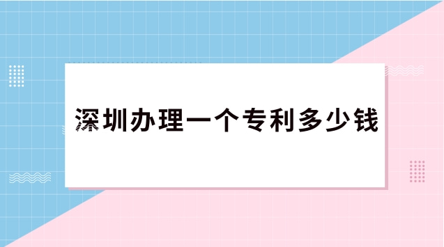 深圳辦理一個(gè)專利多少錢(qián)(深圳辦專利多少錢(qián))